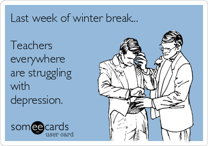 Last week of winter break...

Teachers
everywhere
are struggling
with
depression.