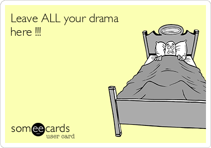 Leave ALL your drama
here !!! 