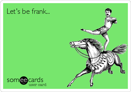 Let's be frank...