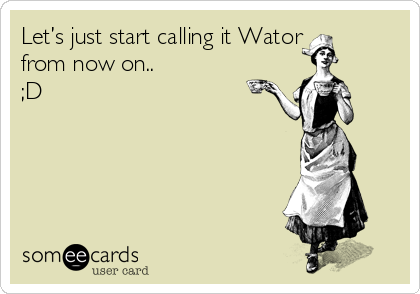 Let’s just start calling it Wator
from now on..
;D