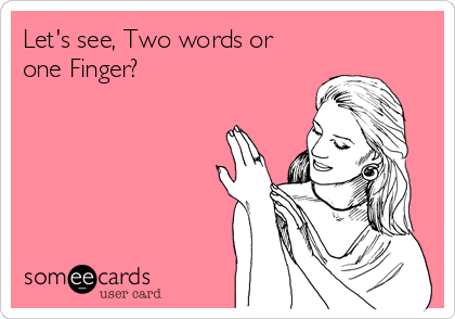 Let's see, Two words or
one Finger? 