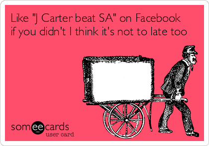 Like "J Carter beat SA" on Facebook
if you didn't I think it's not to late too