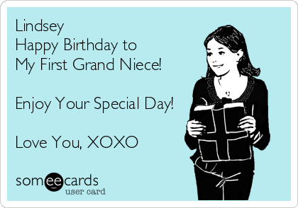 Lindsey 
Happy Birthday to 
My First Grand Niece!

Enjoy Your Special Day!

Love You, XOXO