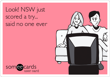 Look! NSW just
scored a try...
said no one ever
 