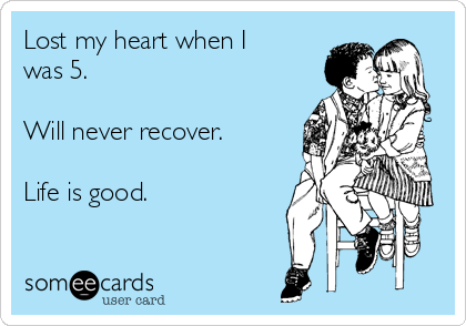 Lost my heart when I
was 5.

Will never recover.

Life is good.