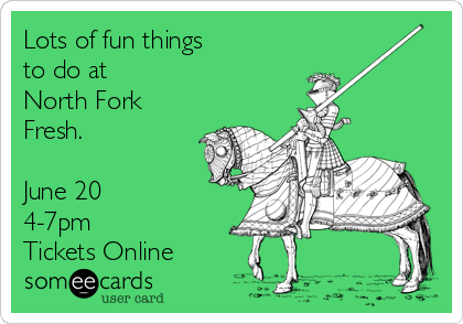 Lots of fun things 
to do at
North Fork
Fresh.

June 20
4-7pm
Tickets Online