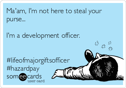 Ma'am, I'm not here to steal your
purse...

I'm a development officer.


#lifeofmajorgiftsofficer
#hazardpay