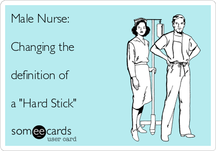 Male Nurse:

Changing the

definition of

a "Hard Stick"