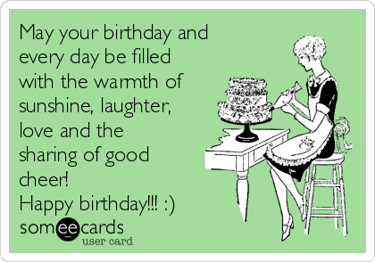 May your birthday and 
every day be filled
with the warmth of
sunshine, laughter,
love and the
sharing of good
cheer!
Happy birthday!!! :)