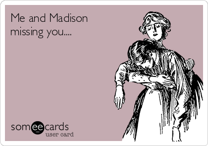 Me and Madison
missing you....