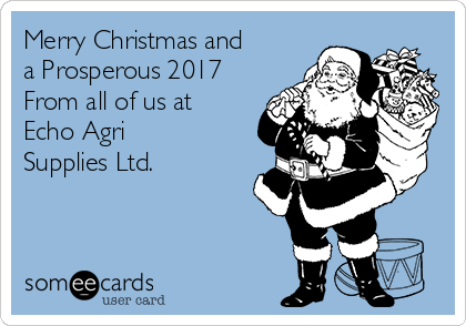 Merry Christmas and
a Prosperous 2017
From all of us at 
Echo Agri
Supplies Ltd.