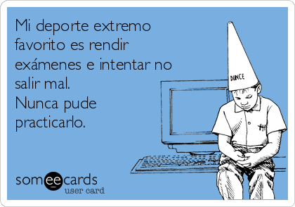 Mi deporte extremo
favorito es rendir
exámenes e intentar no
salir mal. 
Nunca pude
practicarlo. 