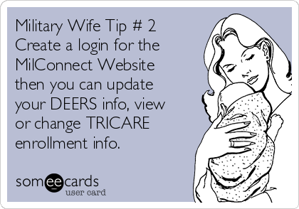 Military Wife Tip # 2
Create a login for the
MilConnect Website
then you can update
your DEERS info, view
or change TRICARE
enrollment info.