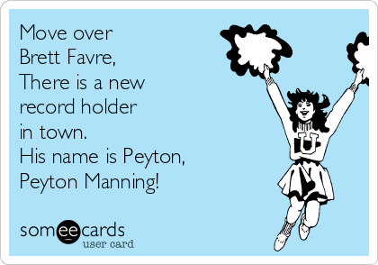 Move over 
Brett Favre,
There is a new 
record holder
in town.
His name is Peyton,
Peyton Manning!