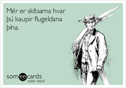 Mér er skítsama hvar
þú kaupir flugeldana
þína. 