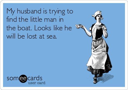 My husband is trying to
find the little man in
the boat. Looks like he
will be lost at sea.
