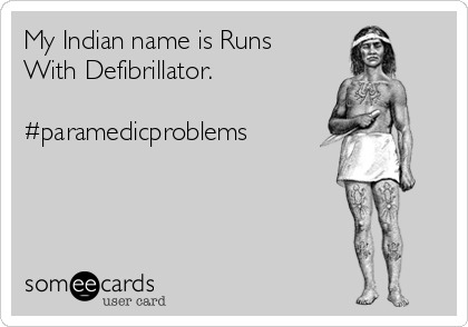 My Indian name is Runs
With Defibrillator.

#paramedicproblems