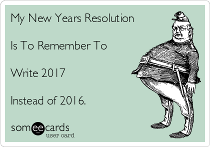 My New Years Resolution

Is To Remember To 

Write 2017

Instead of 2016.