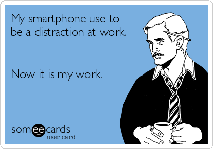 My smartphone use to
be a distraction at work.


Now it is my work. 