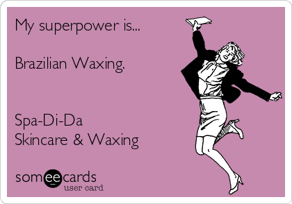 My superpower is...

Brazilian Waxing.


Spa-Di-Da 
Skincare & Waxing