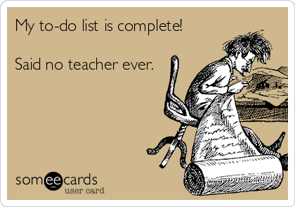 My to-do list is complete!

Said no teacher ever.