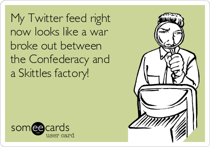 My Twitter feed right
now looks like a war
broke out between
the Confederacy and
a Skittles factory!