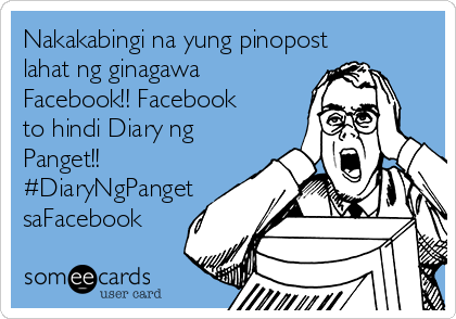 Nakakabingi na yung pinopost
lahat ng ginagawa
Facebook!! Facebook
to hindi Diary ng
Panget!! 
#DiaryNgPanget
saFacebook