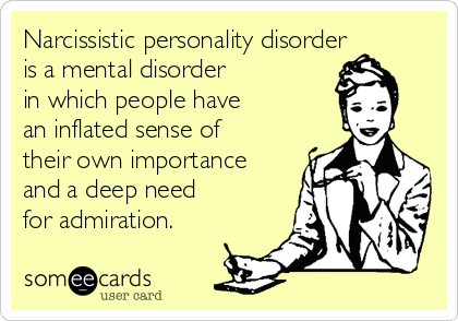 Narcissistic personality disorder
is a mental disorder 
in which people have 
an inflated sense of
their own importance
and a deep need 
for admiration.