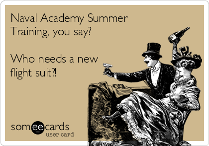 Naval Academy Summer
Training, you say?

Who needs a new
flight suit?!