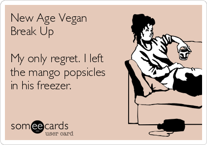 New Age Vegan
Break Up

My only regret. I left
the mango popsicles
in his freezer.