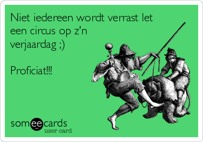 Niet iedereen wordt verrast let
een circus op z'n
verjaardag ;)

Proficiat!!!