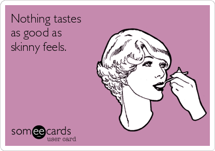 Nothing tastes as good as skinny feels. | Confession Ecard