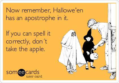 Now remember, Hallowe'en
has an apostrophe in it.

If you can spell it
correctly, don´t
take the apple.