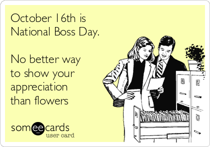 October 16th is
National Boss Day.

No better way
to show your
appreciation
than flowers