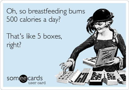 Oh, so breastfeeding burns
500 calories a day?

That's like 5 boxes,
right?