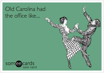 Old Carolina had
the office like....