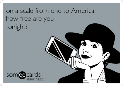 on a scale from one to America
how free are you
tonight?