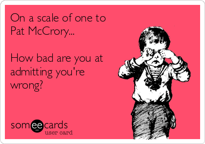 On a scale of one to
Pat McCrory...

How bad are you at
admitting you're
wrong?