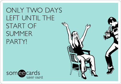 ONLY TWO DAYS 
LEFT UNTIL THE
START OF 
SUMMER
PARTY!