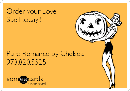 Order your Love
Spell today!!



Pure Romance by Chelsea
973.820.5525