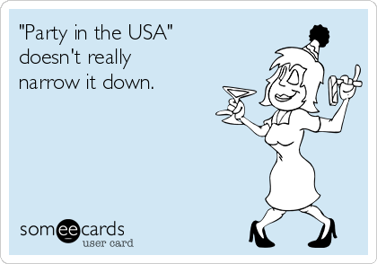 "Party in the USA"
doesn't really
narrow it down.