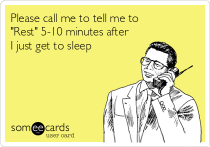 Please call me to tell me to
"Rest" 5-10 minutes after 
I just get to sleep