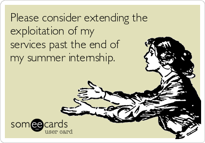 Please consider extending the
exploitation of my
services past the end of
my summer internship.
