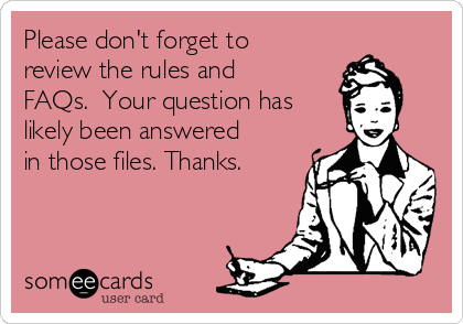 Please don't forget to
review the rules and
FAQs.  Your question has 
likely been answered
in those files. Thanks.