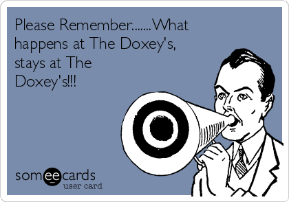 Please Remember.......What
happens at The Doxey's,
stays at The
Doxey's!!!