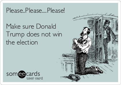 Please..Please....Please!

Make sure Donald
Trump does not win
the election