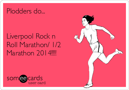 Plodders do...


Liverpool Rock n
Roll Marathon/ 1/2
Marathon 2014!!!!