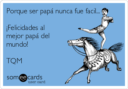 Porque ser papá nunca fue facil...

¡Felicidades al
mejor papá del
mundo!

TQM
