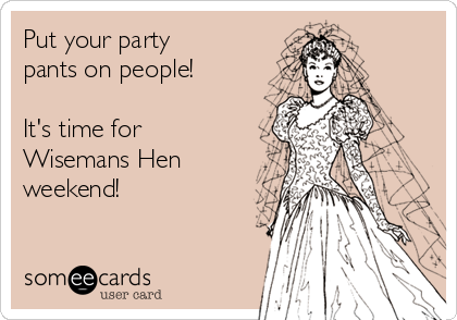 Put your party
pants on people!

It's time for
Wisemans Hen
weekend! 