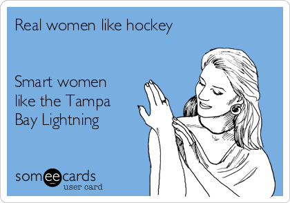 Real women like hockey


Smart women
like the Tampa
Bay Lightning 